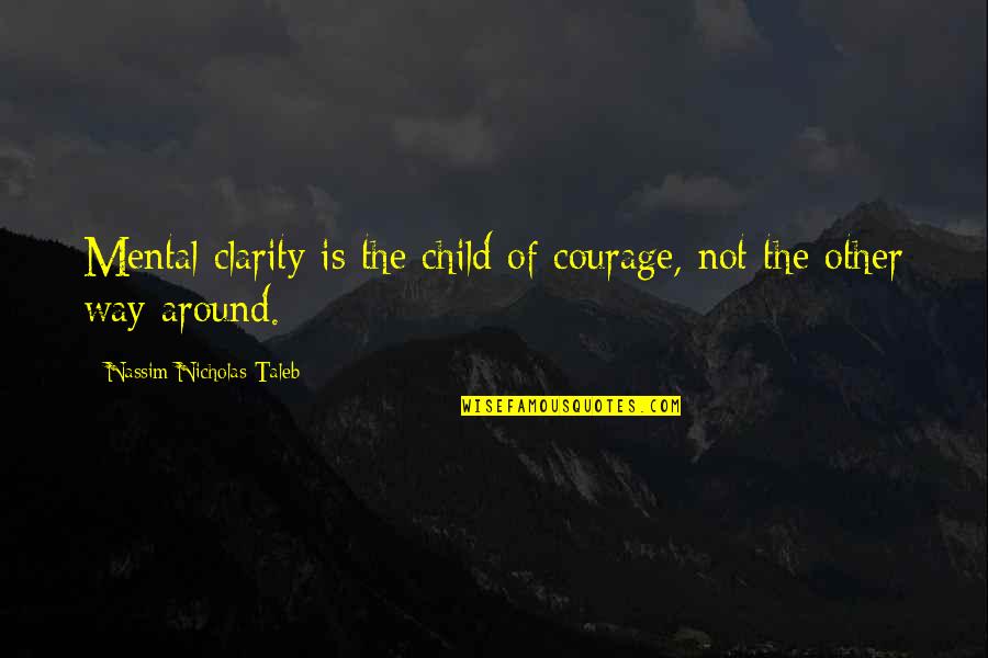 Surgieron En Quotes By Nassim Nicholas Taleb: Mental clarity is the child of courage, not