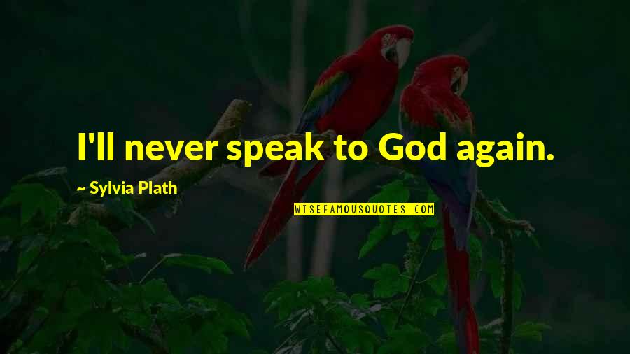 Surgiu Dicionario Quotes By Sylvia Plath: I'll never speak to God again.