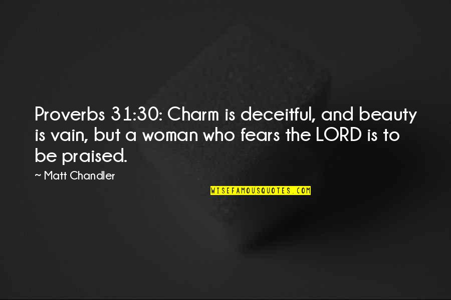 Surin Of Thailand Quotes By Matt Chandler: Proverbs 31:30: Charm is deceitful, and beauty is