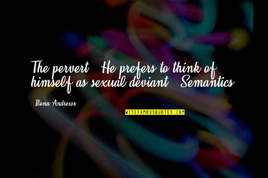 Suriyakantha Quotes By Ilona Andrews: The pervert.""He prefers to think of himself as