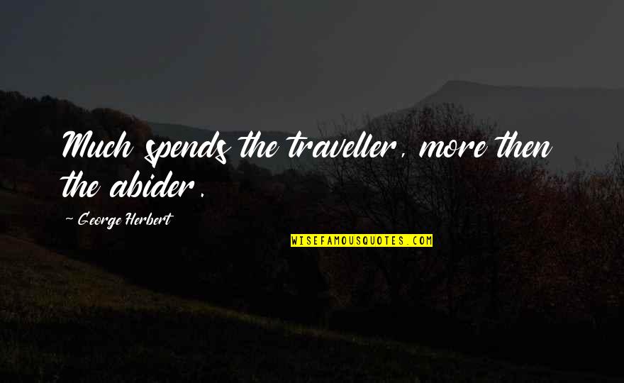 Surmise Crossword Quotes By George Herbert: Much spends the traveller, more then the abider.