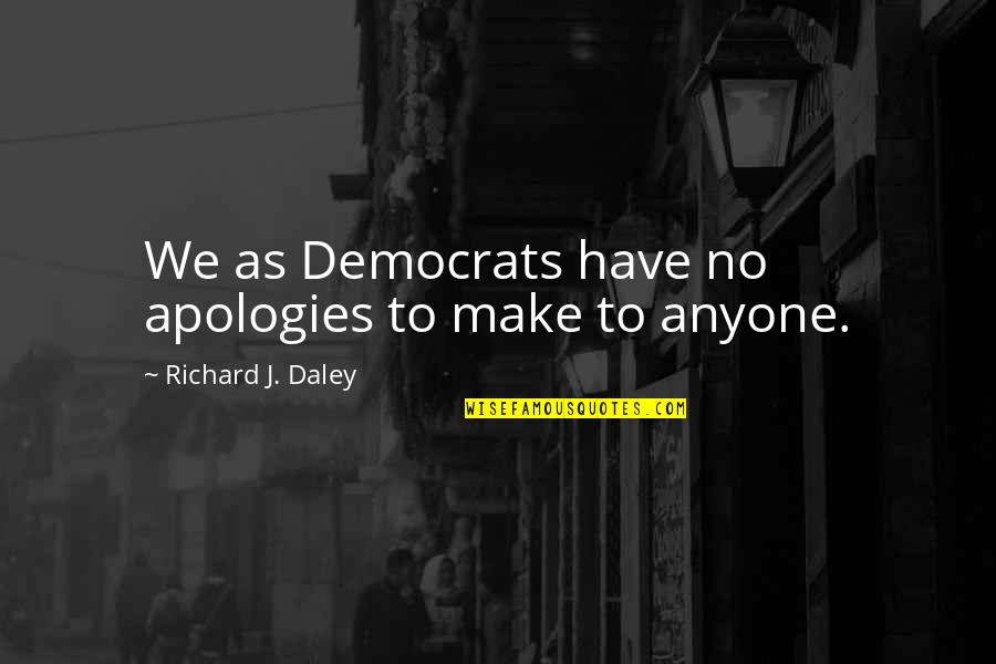 Surnaturel Video Quotes By Richard J. Daley: We as Democrats have no apologies to make