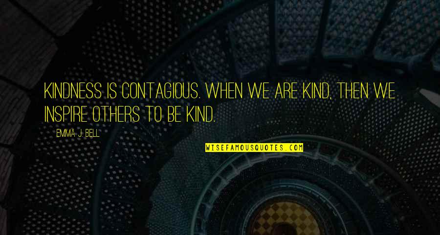 Surrendering Self Will Quotes By Emma J. Bell: Kindness is contagious. When we are kind, then