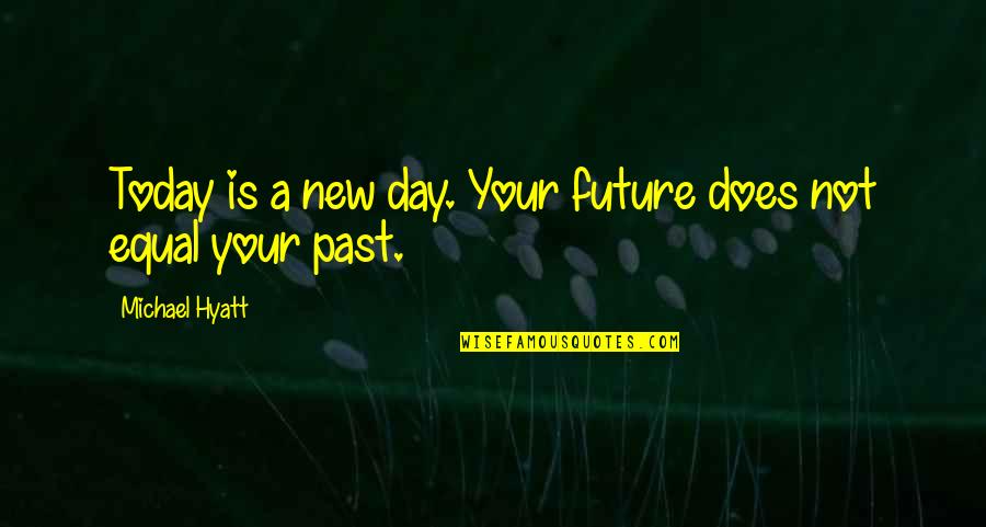 Surrogate Family Quotes By Michael Hyatt: Today is a new day. Your future does