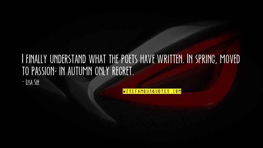 Surrounded With Good Friends Quotes By Lisa See: I finally understand what the poets have written.