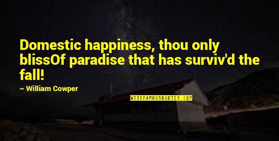 Surviv'd Quotes By William Cowper: Domestic happiness, thou only blissOf paradise that has