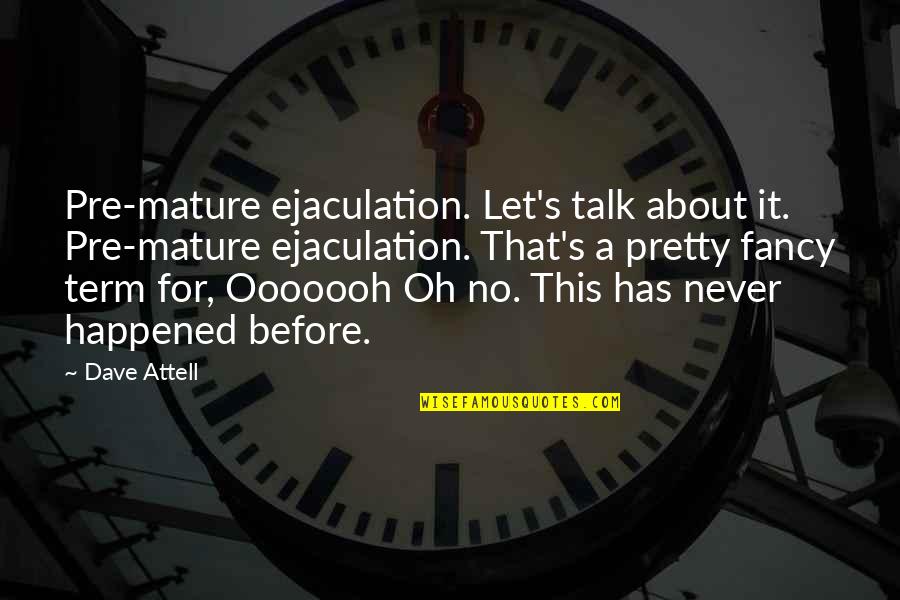 Survived Thesaurus Quotes By Dave Attell: Pre-mature ejaculation. Let's talk about it. Pre-mature ejaculation.