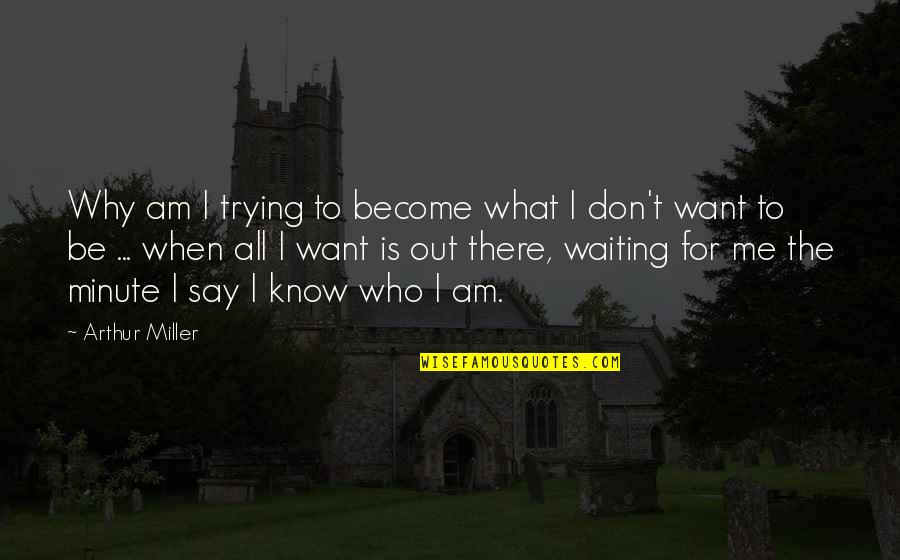 Surviving Death Quotes By Arthur Miller: Why am I trying to become what I