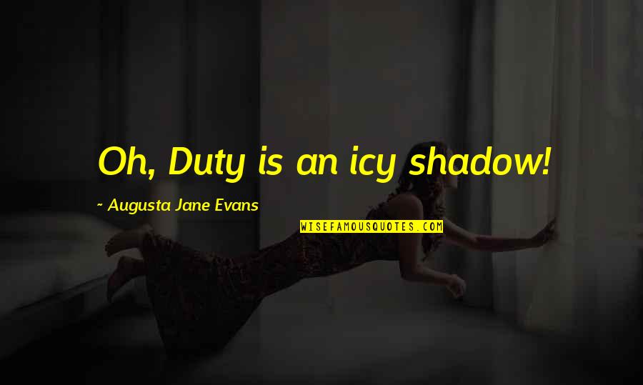 Surviving Death Quotes By Augusta Jane Evans: Oh, Duty is an icy shadow!