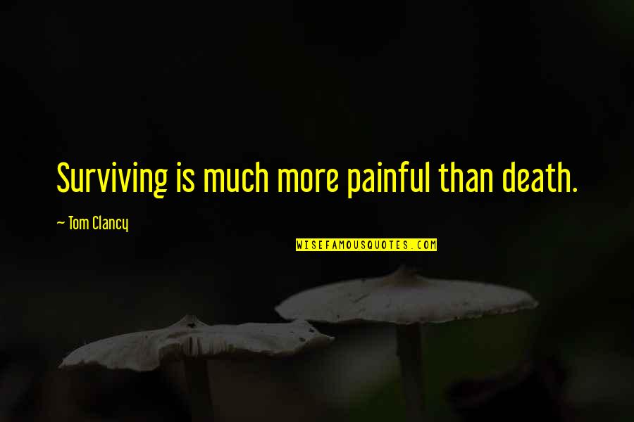 Surviving Death Quotes By Tom Clancy: Surviving is much more painful than death.