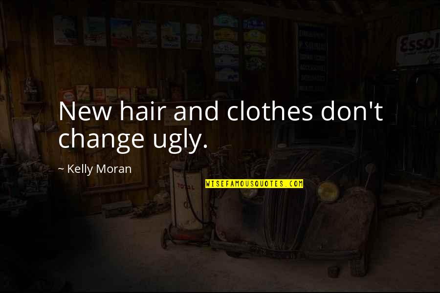 Suryadi Darmadi Quotes By Kelly Moran: New hair and clothes don't change ugly.