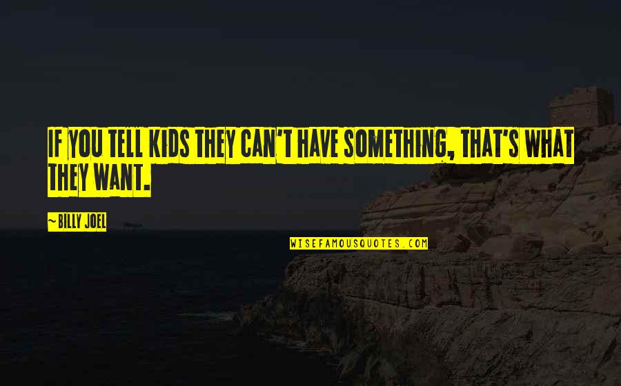 Susah Move On Quotes By Billy Joel: If you tell kids they can't have something,