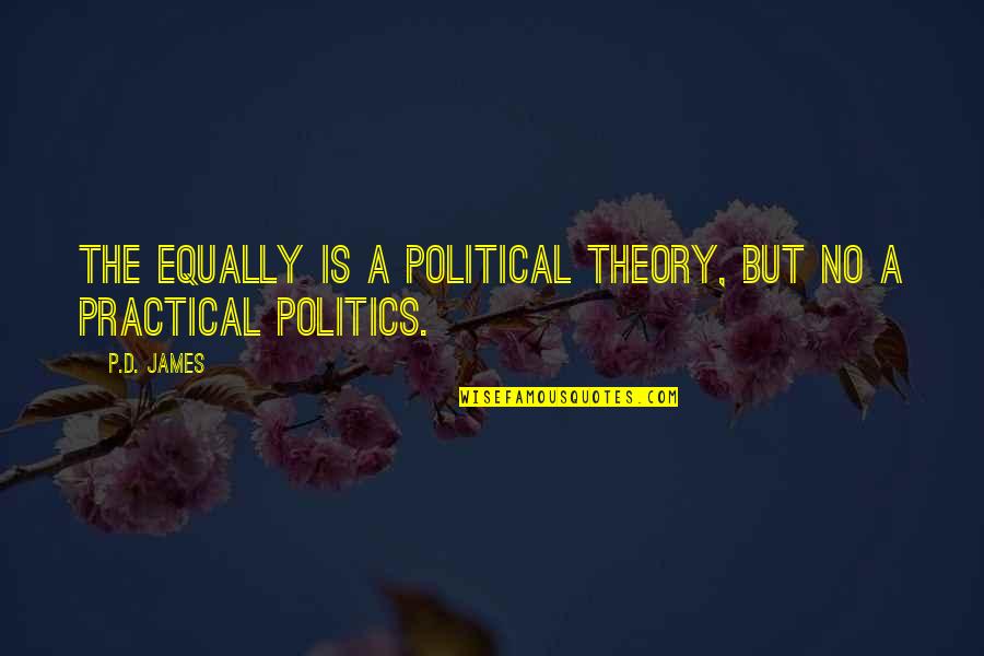 Susan Eloise Hinton Quotes By P.D. James: The equally is a political theory, but no