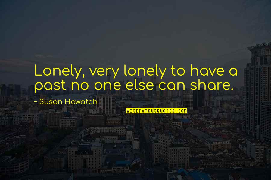 Susan Howatch Quotes By Susan Howatch: Lonely, very lonely to have a past no