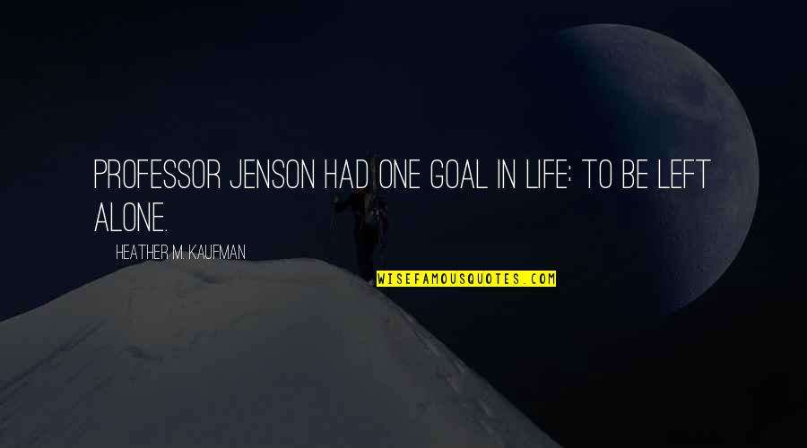 Susan Neiman Quotes By Heather M. Kaufman: Professor Jenson had one goal in life: to