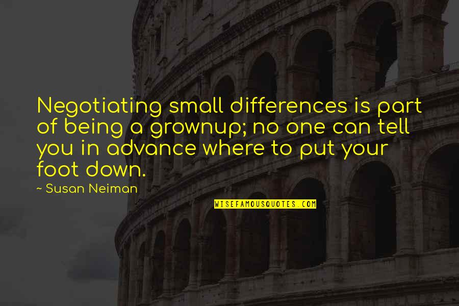 Susan Neiman Quotes By Susan Neiman: Negotiating small differences is part of being a