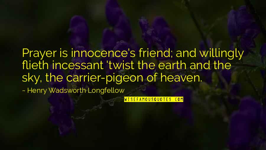 Susane Barts Quotes By Henry Wadsworth Longfellow: Prayer is innocence's friend; and willingly flieth incessant