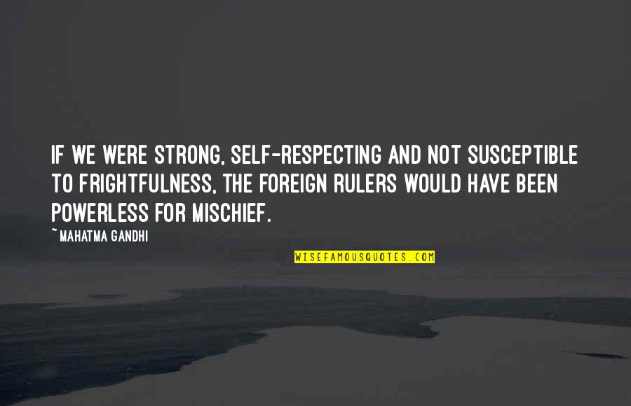 Susceptible Quotes By Mahatma Gandhi: If we were strong, self-respecting and not susceptible