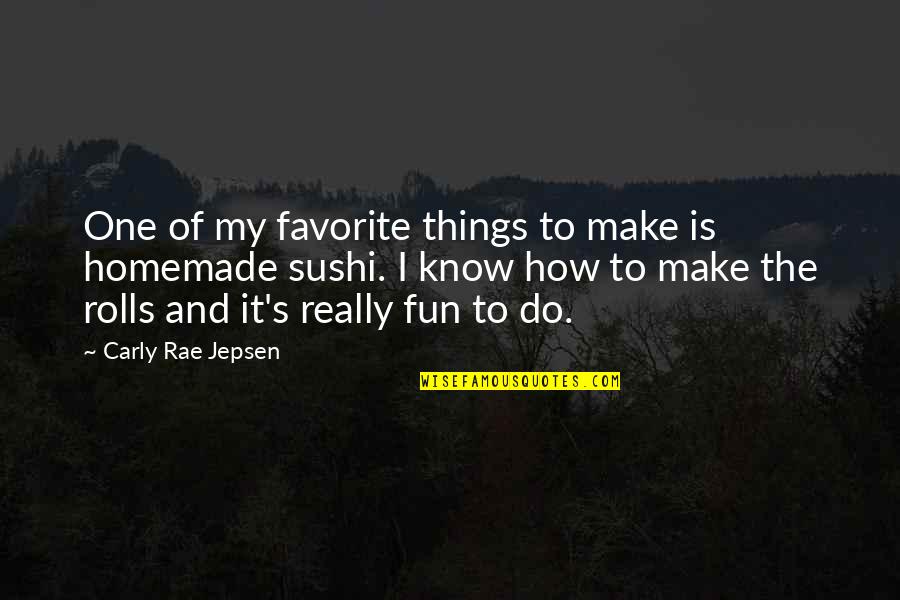 Sushi For One Quotes By Carly Rae Jepsen: One of my favorite things to make is