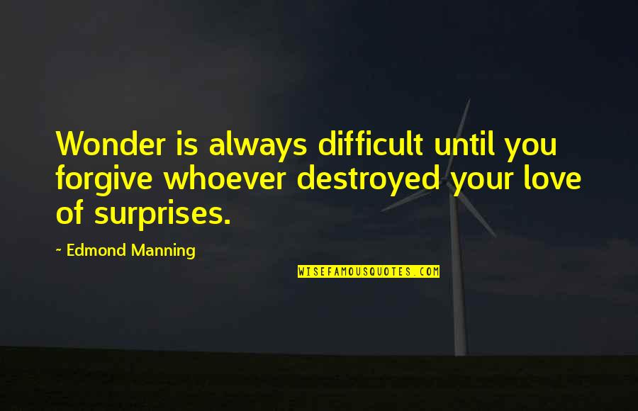 Suskin Realty Quotes By Edmond Manning: Wonder is always difficult until you forgive whoever