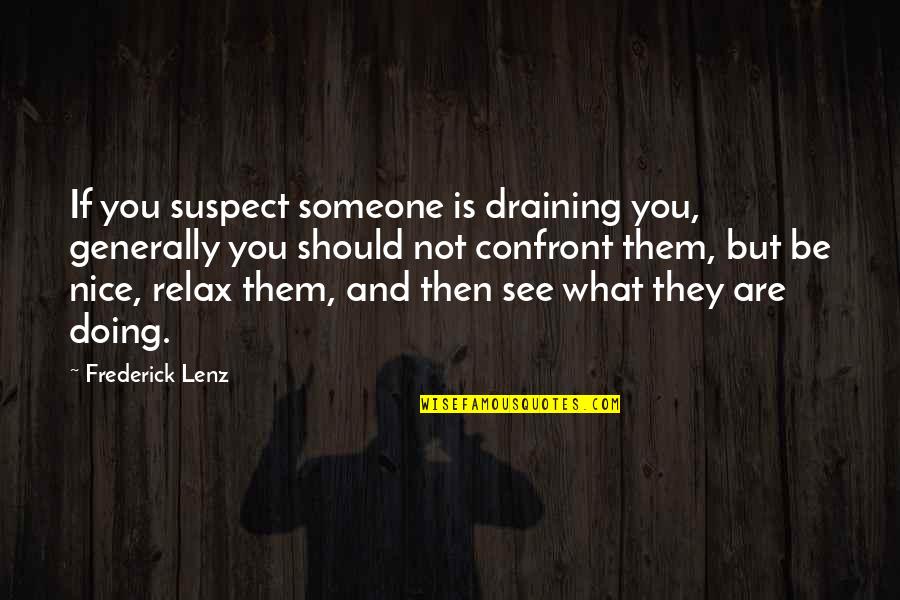 Suspect X Quotes By Frederick Lenz: If you suspect someone is draining you, generally