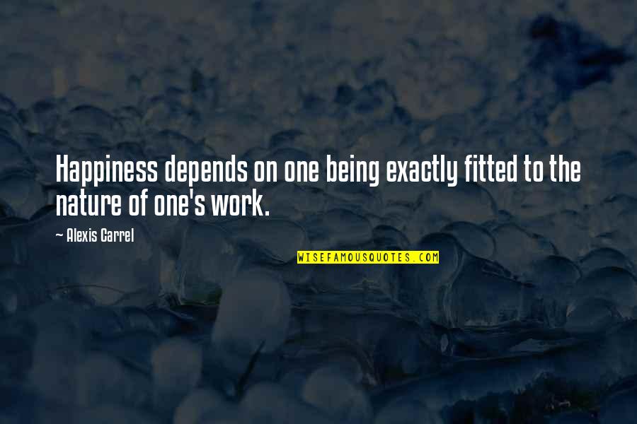 Suspensao Quotes By Alexis Carrel: Happiness depends on one being exactly fitted to