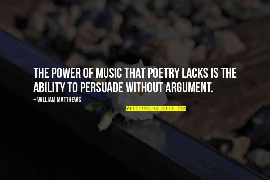 Suspensao Quotes By William Matthews: The power of music that poetry lacks is