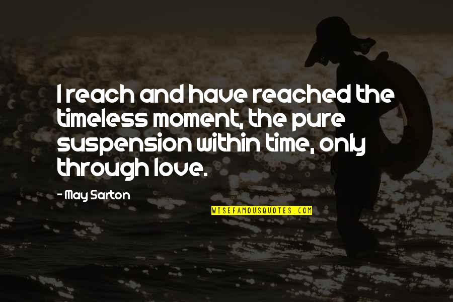 Suspension Love Quotes By May Sarton: I reach and have reached the timeless moment,