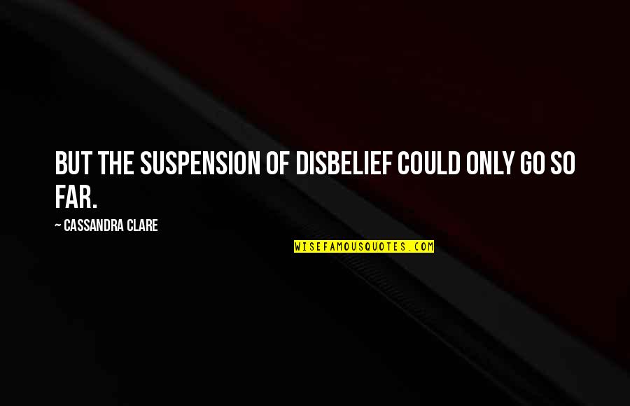 Suspension Of Disbelief Quotes By Cassandra Clare: But the suspension of disbelief could only go