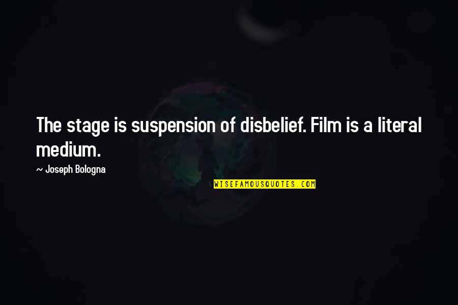 Suspension Of Disbelief Quotes By Joseph Bologna: The stage is suspension of disbelief. Film is