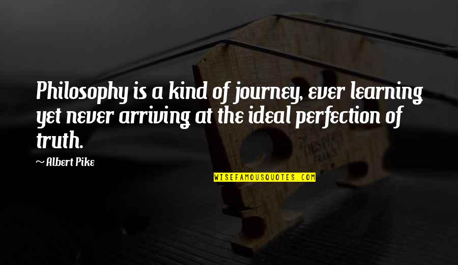 Suspiration In A Sentence Quotes By Albert Pike: Philosophy is a kind of journey, ever learning