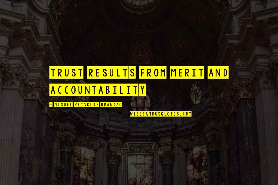 Sustainability And Leadership Quotes By Miguel Reynolds Brandao: TRUST RESULTS FROM MERIT AND ACCOUNTABILITY