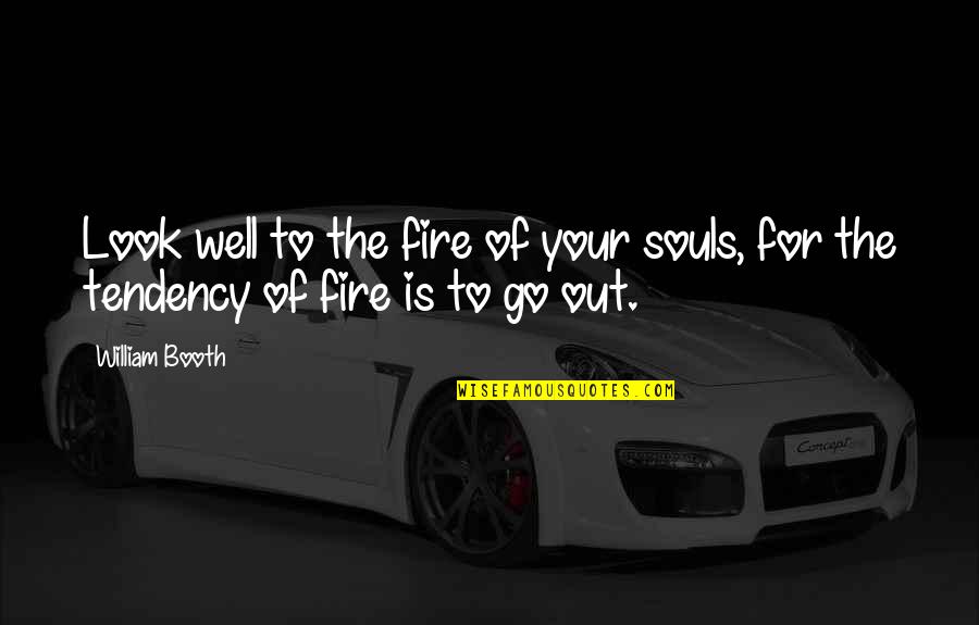 Sustainability And Leadership Quotes By William Booth: Look well to the fire of your souls,