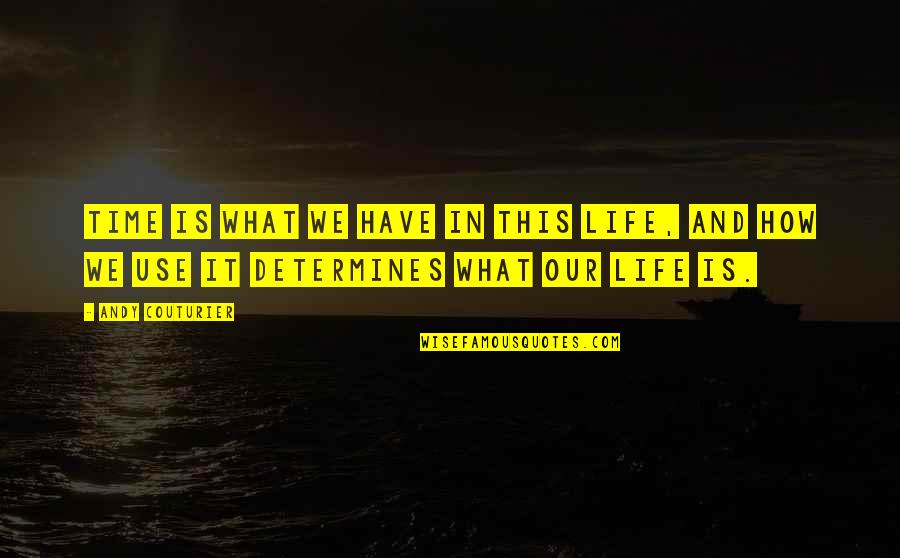 Sustainability Quotes By Andy Couturier: Time is what we have in this life,