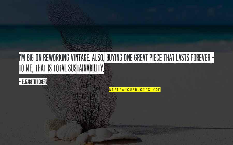 Sustainability Quotes By Elizabeth Rogers: I'm big on reworking vintage. Also, buying one