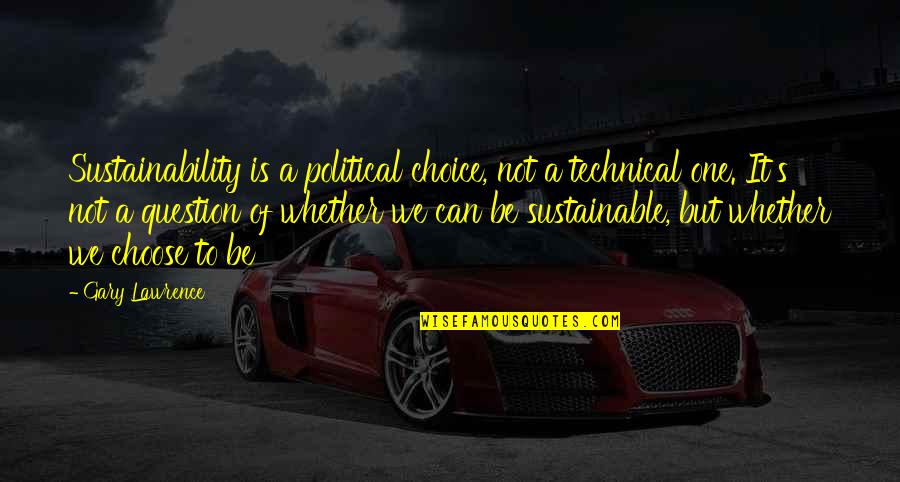 Sustainability Quotes By Gary Lawrence: Sustainability is a political choice, not a technical