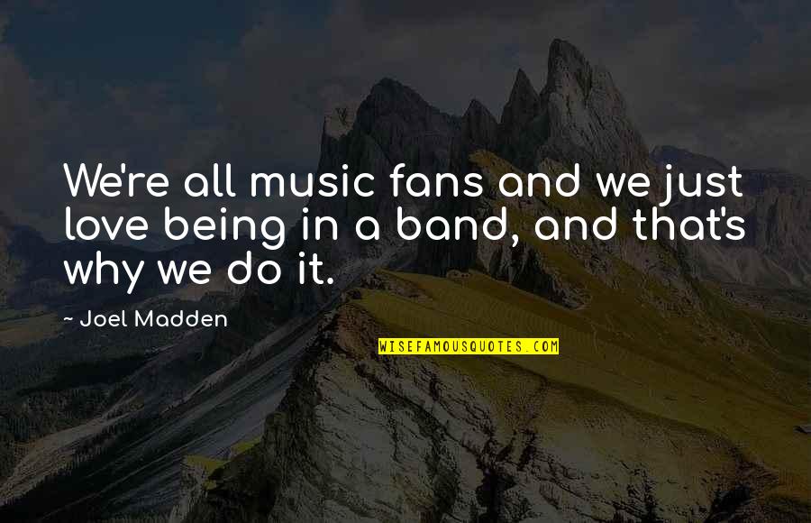 Sustainable Fisheries Quotes By Joel Madden: We're all music fans and we just love