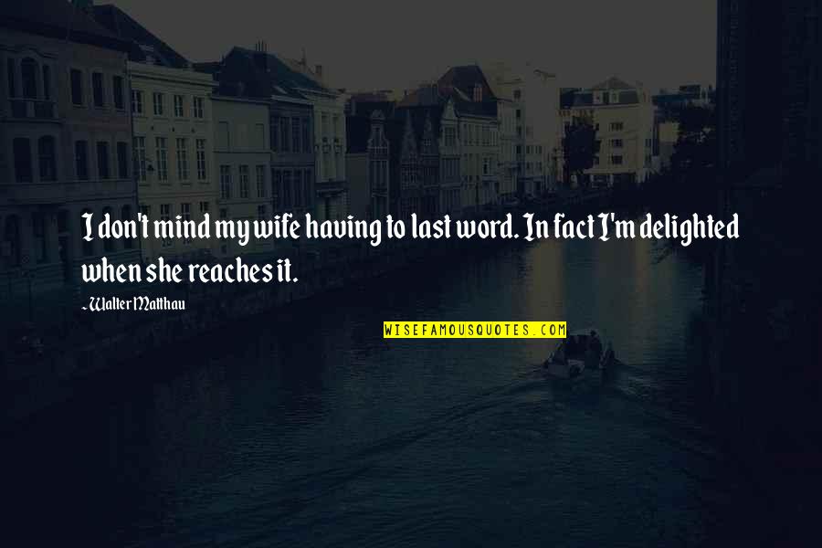 Sustained Relationship Quotes By Walter Matthau: I don't mind my wife having to last