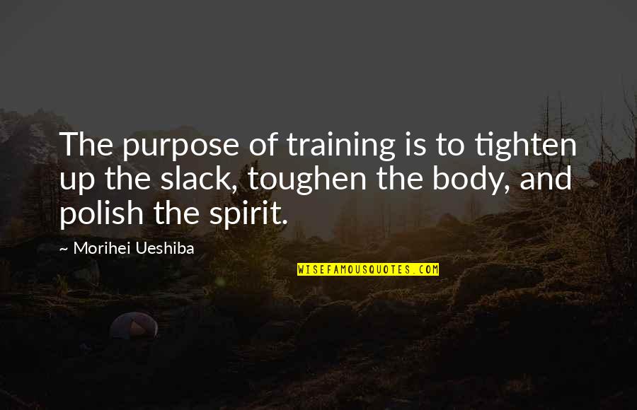 Sustancialmente En Quotes By Morihei Ueshiba: The purpose of training is to tighten up