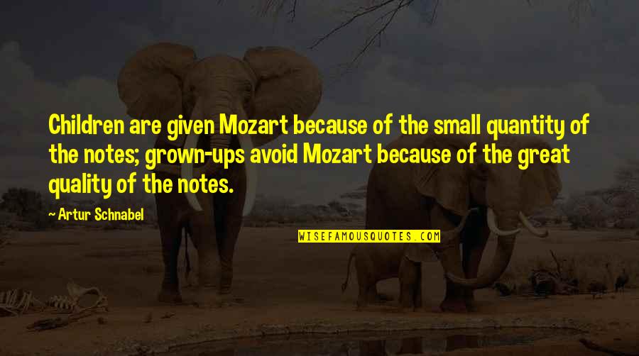 Susyn Blair Quotes By Artur Schnabel: Children are given Mozart because of the small