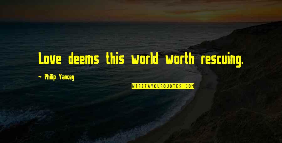 Suthan Dress Quotes By Philip Yancey: Love deems this world worth rescuing.