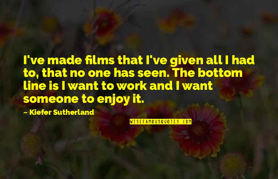 Sutherland Quotes By Kiefer Sutherland: I've made films that I've given all I