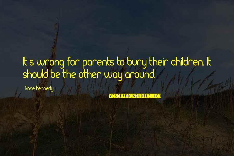 Sutter Health Insurance Quotes By Rose Kennedy: It's wrong for parents to bury their children.