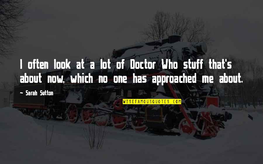 Sutton Quotes By Sarah Sutton: I often look at a lot of Doctor