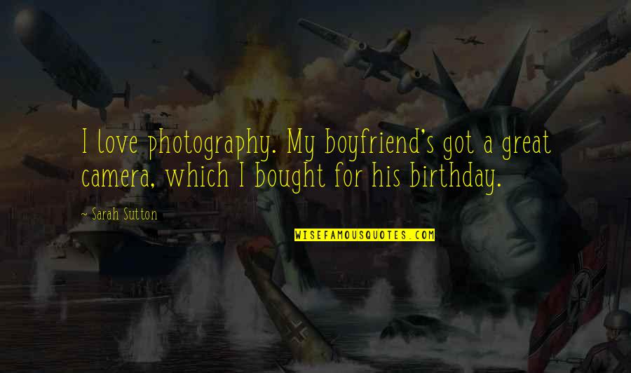 Sutton Quotes By Sarah Sutton: I love photography. My boyfriend's got a great