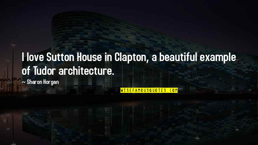 Sutton Quotes By Sharon Horgan: I love Sutton House in Clapton, a beautiful