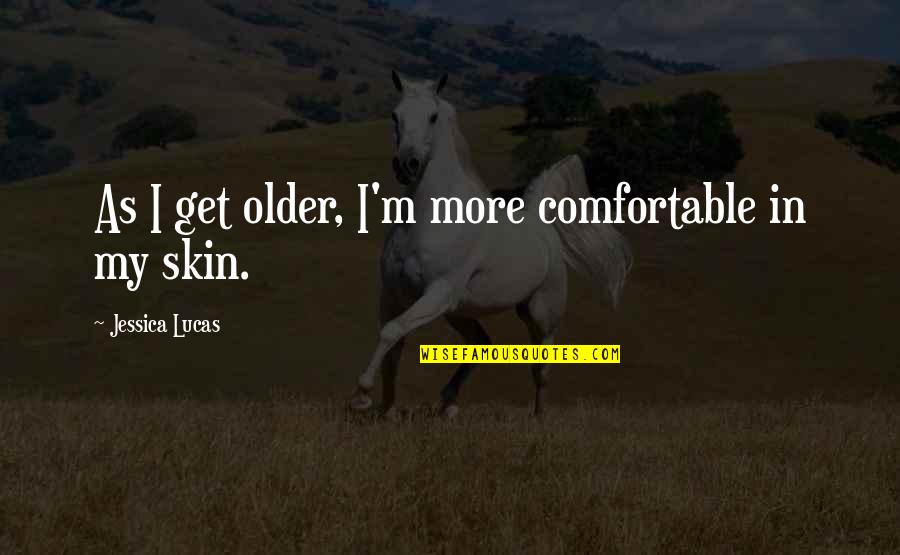 Suvidha Grocery Quotes By Jessica Lucas: As I get older, I'm more comfortable in