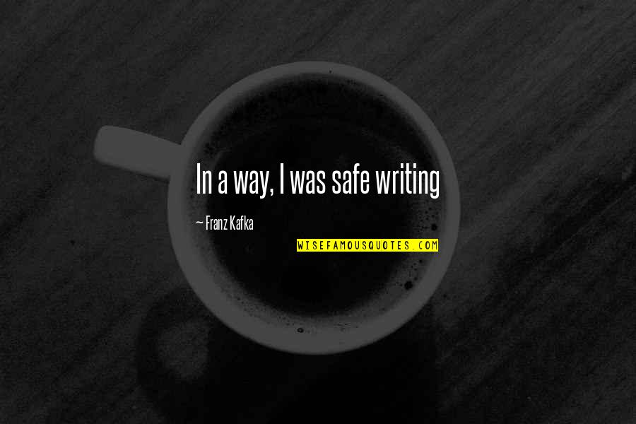 Suvit Cooking Quotes By Franz Kafka: In a way, I was safe writing