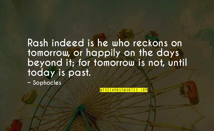 Suvit Cooking Quotes By Sophocles: Rash indeed is he who reckons on tomorrow,