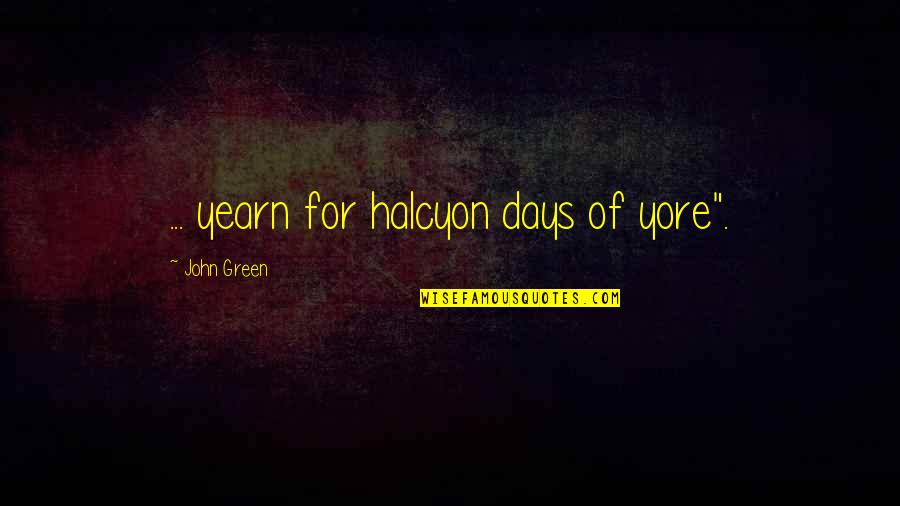 Suvo Bijoya Quotes By John Green: ... yearn for halcyon days of yore".